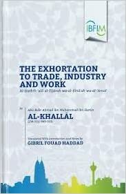 The Exhortation to Trade, Industry and Work by Musa Furber, Abu Bakr Ahmed ibn Muhammad ibn Harun Al-Khallal