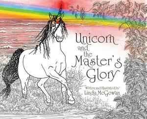 Unicorn and the Master's Glory by Linda Linda McGowan