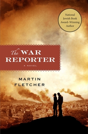 The War Reporter by Martin Fletcher