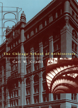 The Chicago School of Architecture: A History of Commercial and Public Building in the Chicago Area, 1875-1925 by Carl W. Condit