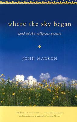 Where The Sky Began: Land of the Tallgrass Prairie by John Madson