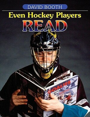 Even Hockey Players Read: Boys, Literacy and Learning by David Booth