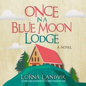 Once in a Blue Moon Lodge by Lorna Landvik