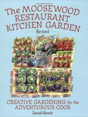 Moosewood Restaurant Kitchen Garden: Creative Gardening for the Adventurous Cook by David P. Hirsch