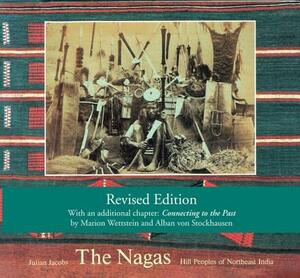The Nagas: Hill Peoples of Northeast India: Society, Culture and the Colonial Encounter by Julian Jacobs