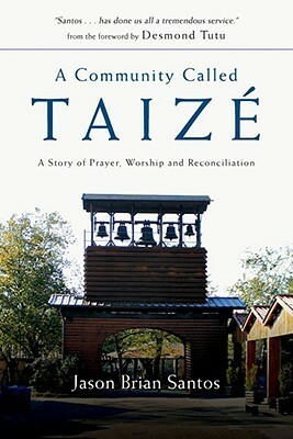 A Community Called Taizé: A Story of Prayer, Worship and Reconciliation by Jason Brian Santos