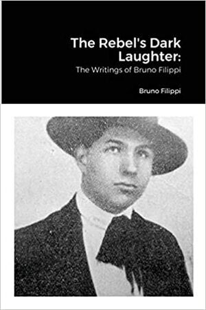The rebel's dark laughter: the writings of Bruno Filippi by Bruno Filippi