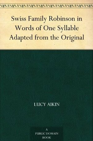 Swiss Family Robinson in Words of One Syllable by Johann David Wyss, Lucy Aikin, Mary Godolphin