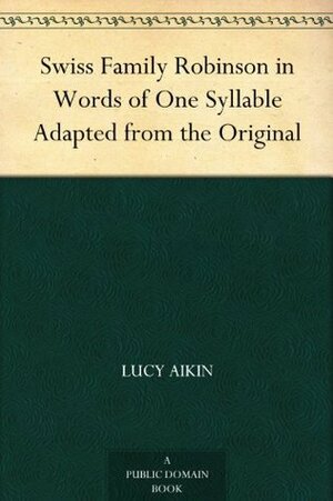 Swiss Family Robinson in Words of One Syllable by Johann David Wyss, Lucy Aikin, Mary Godolphin