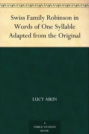 Swiss Family Robinson in Words of One Syllable by Johann David Wyss, Mary Godolphin, Lucy Aikin