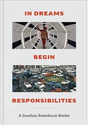 In Dreams Begin Responsibilities: a Jonathan Rosenbaum Reader by Jonathan Rosenbaum