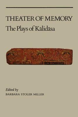 Theater of Memory: The Plays of Kalidasa by Barbara Stoler Miller