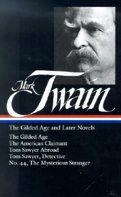 The Gilded Age and Later Novels: The Gilded Age /The American Claimant / Tom Sawyer Abroad / Tom Sawyer, Detective / No. 44, The Mysterious Stranger by Hamlin Hill, Mark Twain