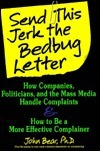 Send This Jerk the Bedbug Letter: How Companies, Politicians, and the Mass Media Deal With Complaints and How to Be a More Effective Complainer by John Bear