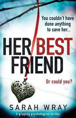 Her Best Friend: A gripping psychological thriller by Sarah Wray