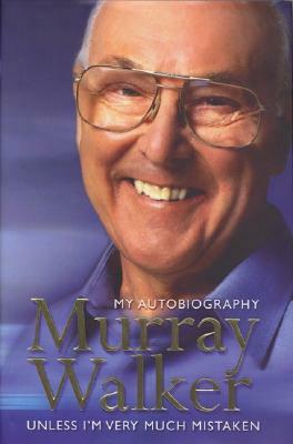 Murray Walker: My Autobiography: Unless I'm Very Much Mistaken by Murray Walker