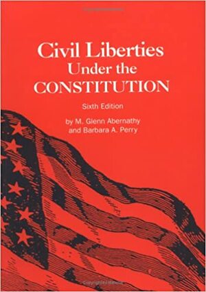 Civil Liberties Under the Constitution: Sixth Edition by Barbara A. Perry, M. Glenn Abernathy