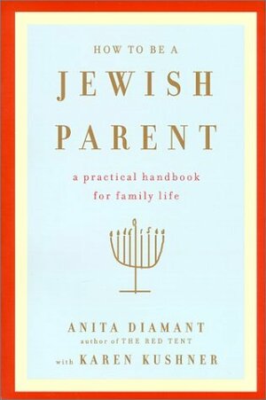 How to Be a Jewish Parent: A Practical Handbook for Family Life by Anita Diamant, Karen Kushner