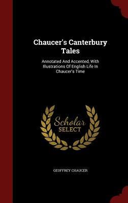 Chaucer's Canterbury Tales: Annotated and Accented, with Illustrations of English Life in Chaucer's Time by Geoffrey Chaucer
