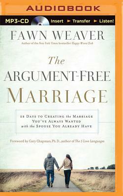 The Argument-Free Marriage: 28 Days to Creating the Marriage You've Always Wanted with the Spouse You Already Have by Fawn Weaver