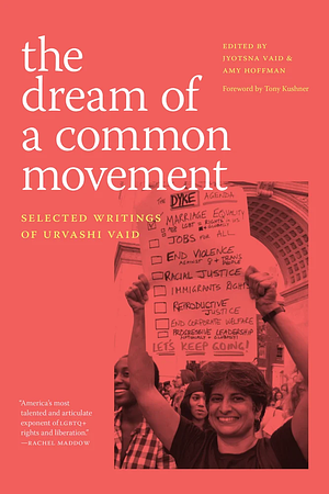 The Dream of a Common Movement: Selected Writings of Urvashi Vaid by Urvashi Vaid, Jyotsna Vaid, Amy Hoffman