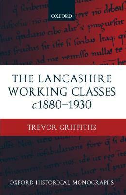 The Lancashire Working Classes C. 1880-1930 by Trevor Griffiths