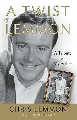 A Twist of Lemmon: A Tribute to My Father by Christopher Lemmon