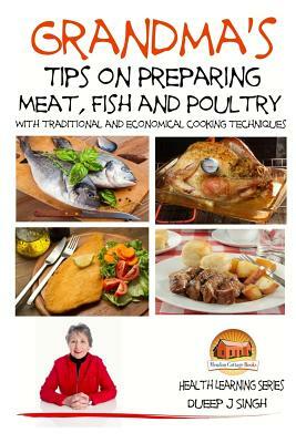 Grandma's Tips on Preparing Meat, Fish and Poultry - With traditional and economical cooking techniques by Dueep J. Singh, John Davidson