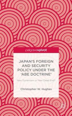 Japan's Foreign and Security Policy Under the 'abe Doctrine': New Dynamism or New Dead End? by C. Hughes