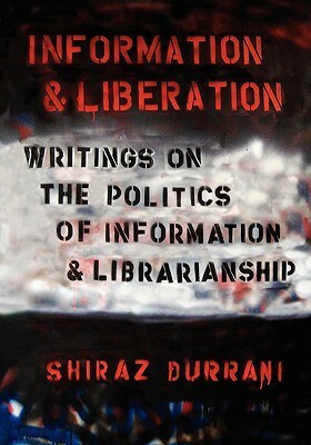 Information and Liberation: Writings on the Politics of Information and Librarianship by Shiraz Durrani