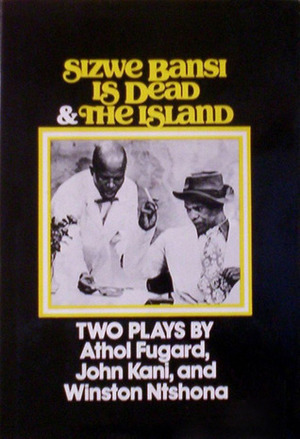 Sizwe Bansi Is Dead & The Island by John Kani, Athol Fugard, Winston Ntshona