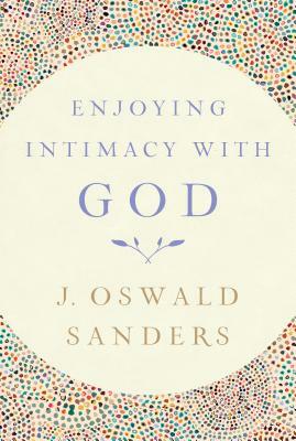 Enjoying Intimacy with God by J. Oswald Sanders