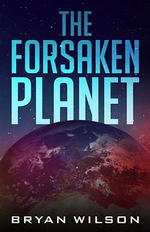 The Forsaken Planet by Bryan Wilson