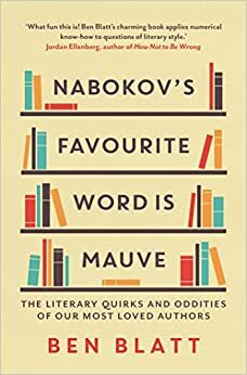 Nabokov's Favourite Word Is Mauve: The literary quirks and oddities of our most-loved authors by Ben Blatt