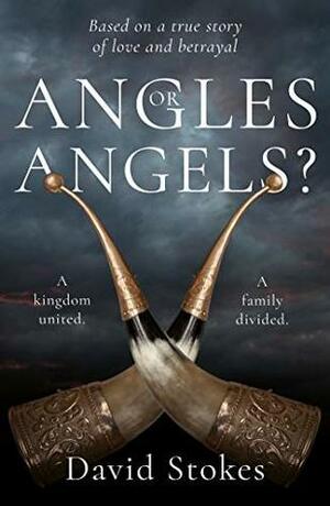 Angles or Angels?: To unite a kingdom, a family will be divided forever by David Stokes