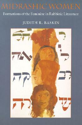 Midrashic Women: Formations of the Feminine in Rabbinic Literature by Judith R. Baskin