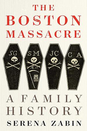 The Boston Massacre: A Family History by Serena R. Zabin