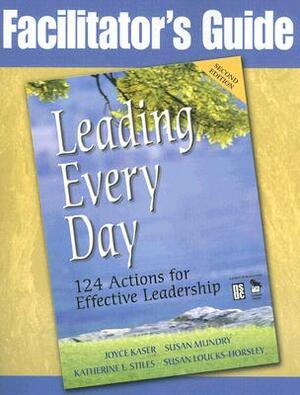 Leading Every Day: 124 Actions for Effective Leadership by Katherine E. Stiles, Susan Mundry, Joyce Kaser