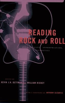 Reading Rock and Roll: Authenticity, Appropriation, Aesthetics by Kevin J.H. Dettmar, William Richey