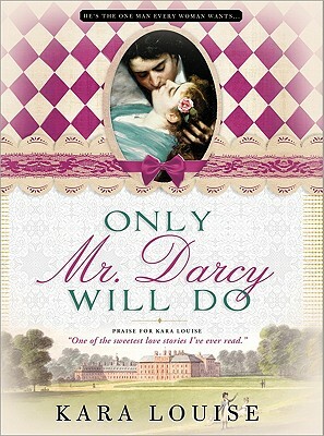 Only Mr. Darcy Will Do by Kara Louise