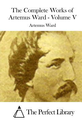 The Complete Works of Artemus Ward - Volume V by Artemus Ward