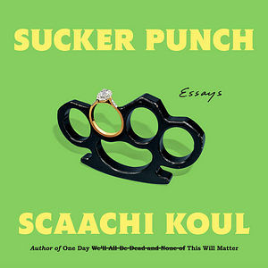 Sucker Punch: Essays by Scaachi Koul