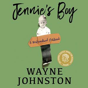 Jennie's Boy: A Newfoundland Childhood by Wayne Johnston