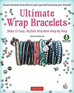 Ultimate Wrap Bracelets: Make 12 Easy, Stylish Bracelets Step-by-Step by Patrizia Valsecchi, Antonio Attini