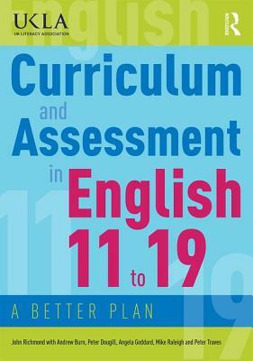 Curriculum and Assessment in English 11 to 19: A Better Plan by Peter Dougill, John Richmond, Andrew Burn
