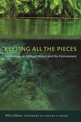 Keeping All the Pieces: Perspectives on Natural History and the Environment by Whit Gibbons