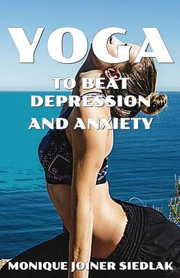 Yoga To Beat Depression and Anxiety by Monique Joiner Siedlak