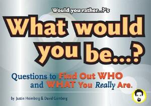 Would You Rather...?'s What Would You Be?: Questions to Find Out Who and What You Really Are by Justin Heimberg, David Gomberg