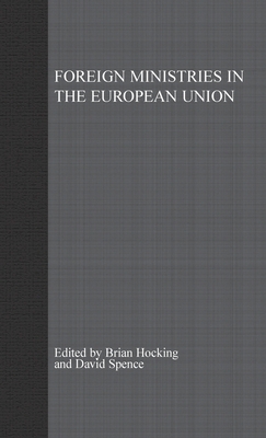 Foreign Ministries in the European Union: Integrating Diplomats. Studies in Diplomacy and International Relations. by Brian Hocking