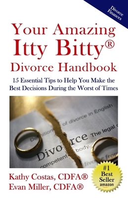 Your Amazing Itty Bitty(R) Divorce Handbook: : 15 Essential Tips to Help You Make the Best Decisions During the Worst of Times by Kathy Costas, Evan Miller